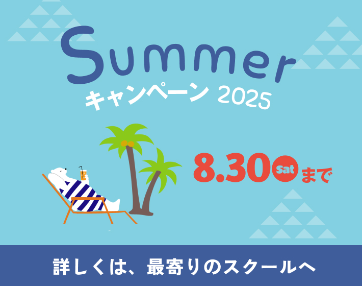 サマーキャンペーン 2025年8月30日 土曜日 まで 詳しくは最寄りのスクールへ
